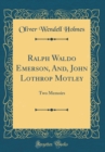 Image for Ralph Waldo Emerson, And, John Lothrop Motley: Two Memoirs (Classic Reprint)