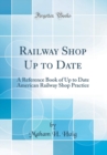 Image for Railway Shop Up to Date: A Reference Book of Up to Date American Railway Shop Practice (Classic Reprint)