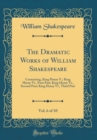 Image for The Dramatic Works of William Shakespeare, Vol. 6 of 10: Containing, King Henry V.; King Henry Vi., First Part; King Henry Vi., Second Part; King Henry Vi., Third Part (Classic Reprint)