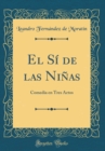 Image for El Si de las Ninas: Comedia en Tres Actos (Classic Reprint)