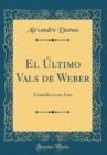 Image for El Ultimo Vals de Weber: Comedia en un Acto (Classic Reprint)