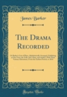 Image for The Drama Recorded: Or Barker&#39;s List of Plays, Alphabetically Arranged, Exhibiting at One View, the Title, Size, Date, and Author, With Their Various Alterations, From the Earliest Period, to 1814 (Cl