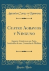 Image for Cuatro Agravios y Ninguno: Juguete Comico en un Acto, Imitacion de una Comedia de Moliere (Classic Reprint)