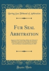 Image for Fur Seal Arbitration: Argument of the United States Before the Tribunal of Arbitration Convened at Paris Under the Provisions of the Treaty Between the United States of America and Great Britain, Conc