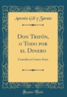 Image for Don Trifon, o Todo por el Dinero: Comedia en Cuatro Actos (Classic Reprint)