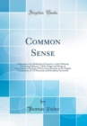 Image for Common Sense: Addressed to the Inhabitants of America, on the Following Interesting Subjects; I. Of the Origin and Design of Government in General, With Concise Remarks on the English Constitution, II