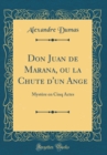 Image for Don Juan de Marana, ou la Chute d&#39;un Ange: Mystere en Cinq Actes (Classic Reprint)
