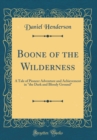 Image for Boone of the Wilderness: A Tale of Pioneer Adventure and Achievement in &quot;the Dark and Bloody Ground&quot; (Classic Reprint)