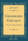 Image for Grammaire Grecque: A l&#39;Usage du College de Montreal (Classic Reprint)