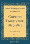 Image for Goethes Tagebucher, 1817-1818, Vol. 6 (Classic Reprint)