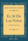 Image for El Si De Las Ninas: Comedia En Tres Actos (Classic Reprint)