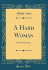 Image for A Hard Woman: A Story in Scenes (Classic Reprint)