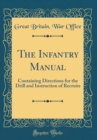 Image for The Infantry Manual: Containing Directions for the Drill and Instruction of Recruits (Classic Reprint)