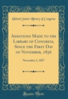Image for Additions Made to the Library of Congress, Since the First Day of November, 1856: November 1, 1857 (Classic Reprint)