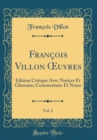 Image for Francois Villon ?uvres, Vol. 2: Edition Critique Avec Notices Et Glossaire; Commentaire Et Notes (Classic Reprint)