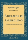 Image for Adelaide di Guesclino: Dramma per Musica in Due Atti (Classic Reprint)