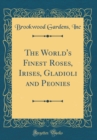 Image for The World&#39;s Finest Roses, Irises, Gladioli and Peonies (Classic Reprint)
