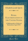 Image for Rural Electrification in the United States: A Bibliography of Selected References; April 1954 (Classic Reprint)