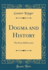 Image for Dogma and History: The Essex Hall Lecture (Classic Reprint)