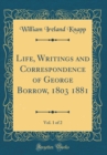 Image for Life, Writings and Correspondence of George Borrow, 1803 1881, Vol. 1 of 2 (Classic Reprint)