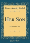 Image for Her Son: A Chronicle of Love (Classic Reprint)