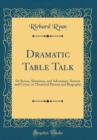 Image for Dramatic Table Talk: Or Scenes, Situations, and Adventures, Serious and Comic, in Theatrical History and Biography (Classic Reprint)