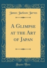 Image for A Glimpse at the Art of Japan (Classic Reprint)