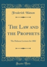 Image for The Law and the Prophets: The Hulsean Lectures for 1882 (Classic Reprint)