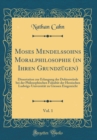 Image for Moses Mendelssohns Moralphilosophie (in Ihren Grundzugen), Vol. 1: Dissertation zur Erlangung der Doktorwurde bei der Philosophischen Fakultat der Hessischen Ludwigs-Universitat zu Giessen Eingereicht