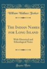 Image for The Indian Names for Long Island: With Historical and Ethnological Notes (Classic Reprint)