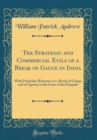 Image for The Strategic and Commercial Evils of a Break of Gauge in India: With Particular Reference to a Break of Gauge and of Agency in the Lines of the Punjaub (Classic Reprint)