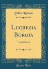 Image for Lucrezia Borgia: Tragedia Lirica (Classic Reprint)