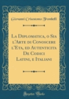 Image for La Diplomatica, o Sia l&#39;Arte di Conoscere l&#39;Eta, ed Autenticita De Codici Latini, e Italiani (Classic Reprint)