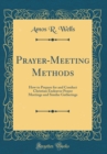 Image for Prayer-Meeting Methods: How to Prepare for and Conduct Christian Endeavor Prayer Meetings and Similar Gatherings (Classic Reprint)