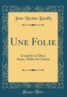 Image for Une Folie: Comedie en Deux Actes, Melee de Chants (Classic Reprint)