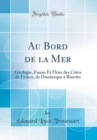 Image for Au Bord de la Mer: Geologie, Faune Et Flore des Cotes de France, de Dunkerque a Biarritz (Classic Reprint)