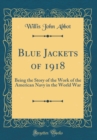 Image for Blue Jackets of 1918: Being the Story of the Work of the American Navy in the World War (Classic Reprint)