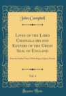 Image for Lives of the Lord Chancellors and Keepers of the Great Seal of England, Vol. 4: From the Earliest Times Till the Reign of Queen Victoria (Classic Reprint)
