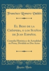 Image for El Beso de la Chispera, o los Suenos de Juan Espanol: Comedia Historica y de Actualidad en Prosa, Dividida en Dos Actos (Classic Reprint)