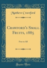 Image for Crawford&#39;s Small Fruits, 1885: Free to All (Classic Reprint)