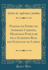 Image for Poezias de Pedro de Andrade Caminha, Mandadas Publicar pela Academia Real das Sciencias de Lisboa (Classic Reprint)