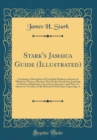 Image for Stark&#39;s Jamaica Guide (Illustrated): Containing a Description of Everything Relating to Jamaica of Which the Visitor or Resident May Desire Information; Including Its History, Inhabitants, Government,
