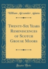 Image for Twenty-Six Years Reminiscences of Scotch Grouse Moors (Classic Reprint)