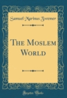 Image for The Moslem World (Classic Reprint)