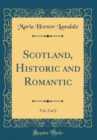 Image for Scotland, Historic and Romantic, Vol. 2 of 2 (Classic Reprint)