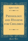 Image for Physiology and Hygiene for Children (Classic Reprint)