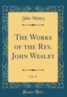 Image for The Works of the Rev. John Wesley, Vol. 11 (Classic Reprint)