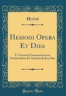 Image for Hesiodi Opera Et Dies: E Veterum Grammaticorum Notationibus Et Optimis Libris Mss (Classic Reprint)