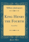 Image for King Henry the Fourth: Second Part (Classic Reprint)