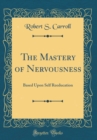 Image for The Mastery of Nervousness: Based Upon Self Reeducation (Classic Reprint)